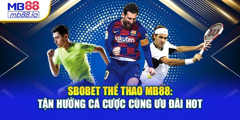 SBOBET Thể Thao MB88: Tận Hưởng Cá Cược Cùng Ưu Đãi Hot