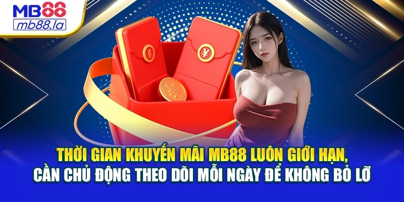 Thời gian khuyến mãi MB88 luôn giới hạn, cần chủ động theo dõi mỗi ngày để không bỏ lỡ