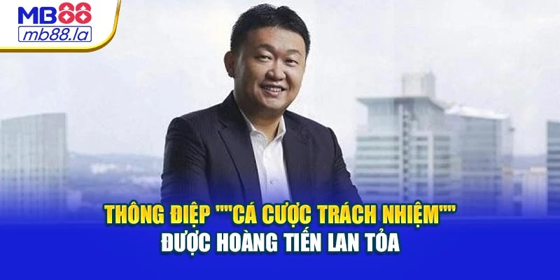 Thông điệp "Cá cược trách nhiệm" được Hoàng Tiến lan tỏa