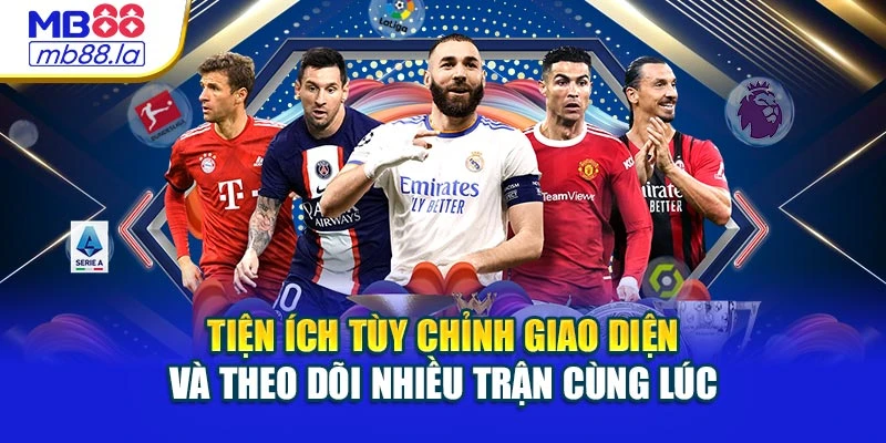 Tiện ích tùy chỉnh giao diện và theo dõi nhiều trận cùng lúc