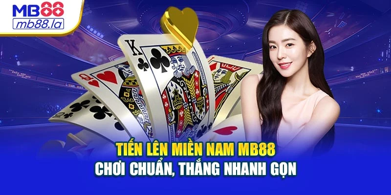 Tiến Lên Miền Nam MB88 - Chơi Chuẩn, Thắng Nhanh Gọn