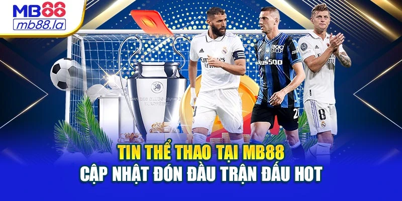 Tin Thể Thao Tại Mb88 – Cập Nhật Đón Đầu Trận Đấu Hot