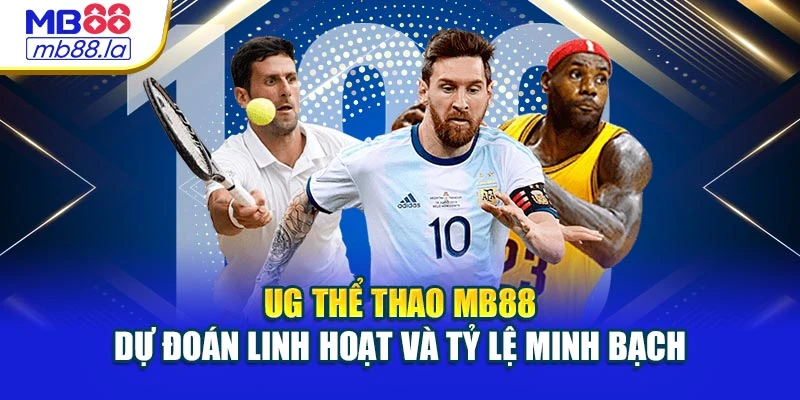 UG Thể Thao Mb88 – Dự Đoán Linh Hoạt Và Tỷ Lệ Minh Bạch