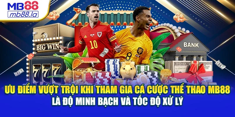 Ưu điểm vượt trội khi tham gia cá cược thể thao MB88 là độ minh bạch và tốc độ xử lý
